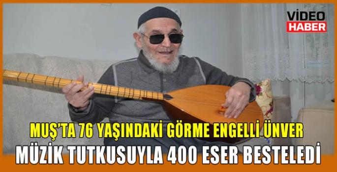 Muş'ta 76 yaşındaki görme engelli Ünver müzik tutkusuyla 400 eser besteledi