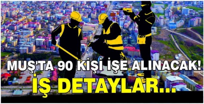  Muş’ta 90 kişi işe alınacak! İşte detaylar…