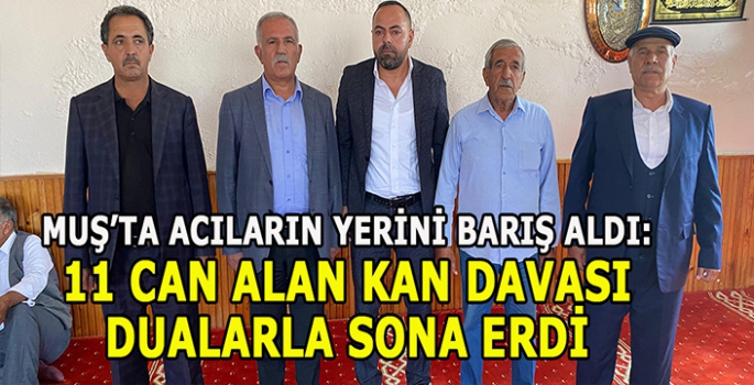 Muş’ta acıların yerini barış aldı:11 can alan kan davası dualarla sona erdi