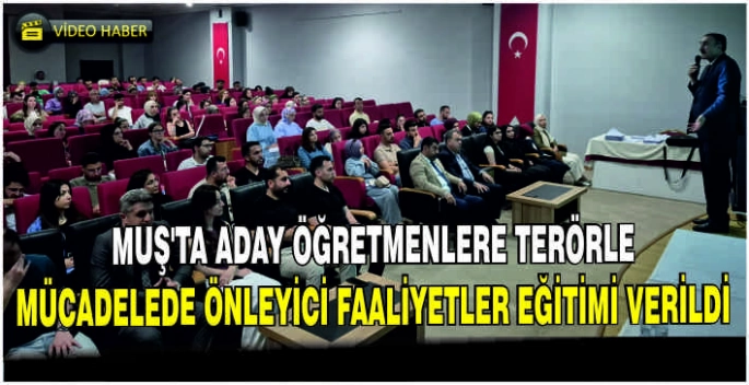 Muş’ta aday öğretmenlere Terörle Mücadelede Önleyici Faaliyetler eğitimi verildi