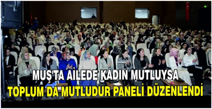 Muş'ta Ailede Kadın Mutluysa Toplum da Mutludur paneli düzenlendi
