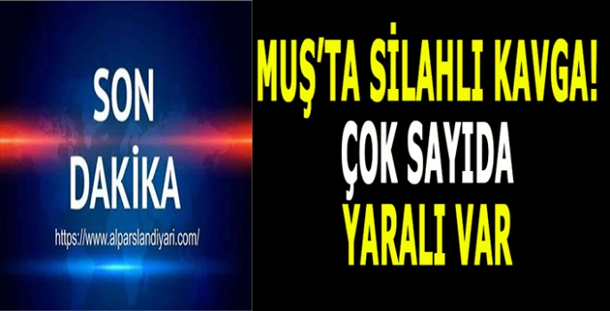 Muş’ta akraba kavgası kanlı bitti: Çok sayıda yaralı var!