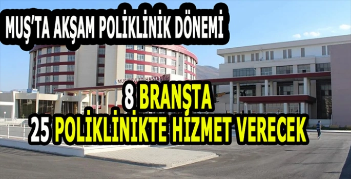 Muş’ta akşam poliklinik dönemi başladı: 8 Branşta 25 poliklinikte hizmet verecek!