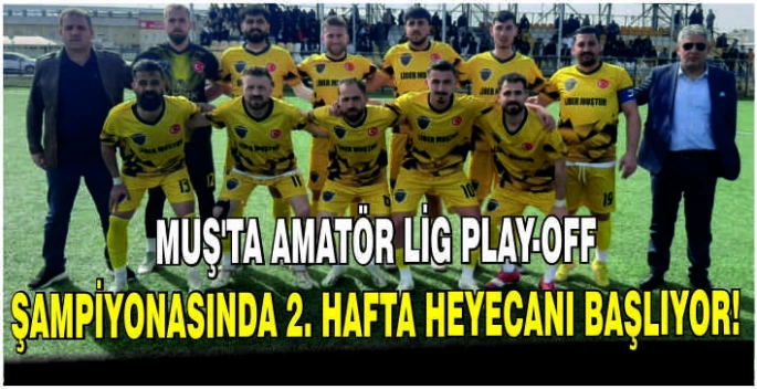 Muş’ta Amatör Lig Play-Off Şampiyonasında 2. hafta heyecanı başlıyor!