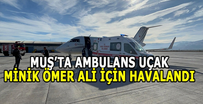 Muş'ta Ambulans Uçak 8 aylık Ömer Ali için havalandı!