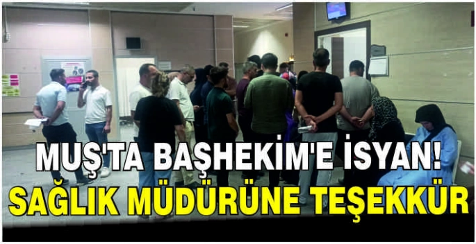 Muş’ta Başhekim'e isyan! Sağlık Müdürüne teşekkür