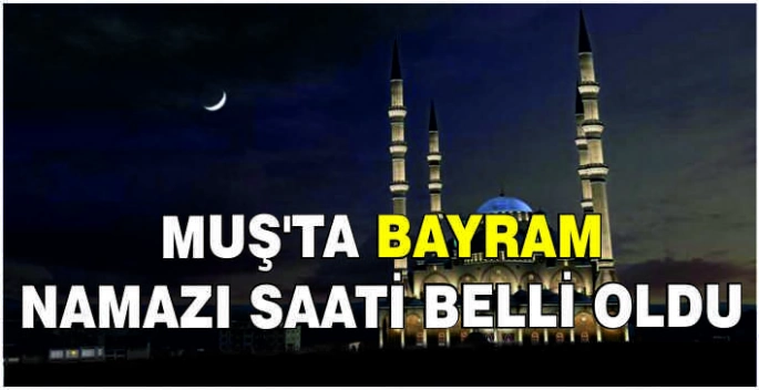 Muş'ta Bayram namazı saati belli oldu