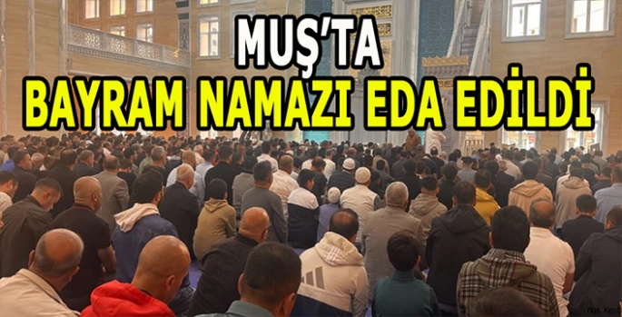 Muş’ta Bayram sabahı: Camiler doldu dualar edildi!