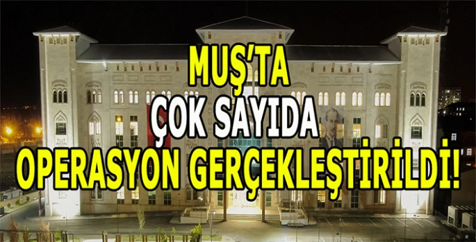 Muş’ta bir haftalık operasyon bilançosu: silah uyuşturucu kaçak ürün ve aranan şahıslar ele geçirildi!