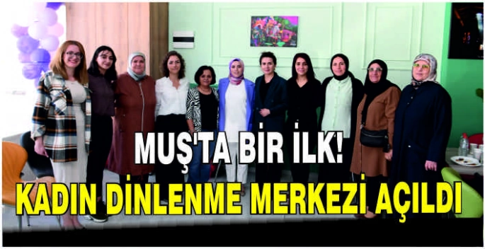 Muş’ta bir ilk! Kadın dinlenme merkezi açıldı