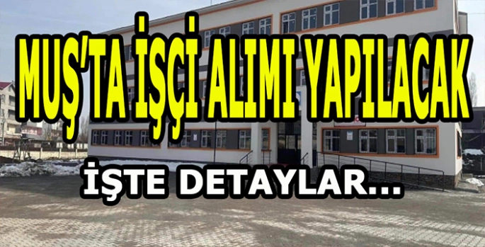 Muş’ta birçok işçi alınacak! İşte başvuru detayları
