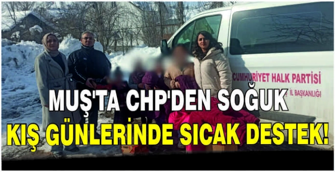 Muş’ta CHP’den soğuk kış günlerinde sıcak destek!