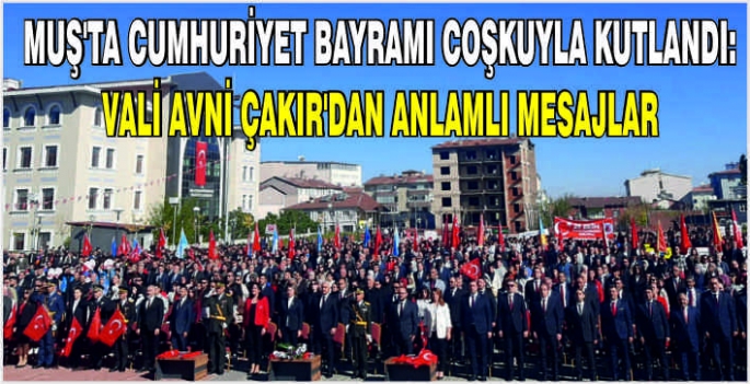 Muş’ta Cumhuriyet Bayramı coşkuyla kutlandı: Vali Avni Çakır’dan anlamlı mesajlar