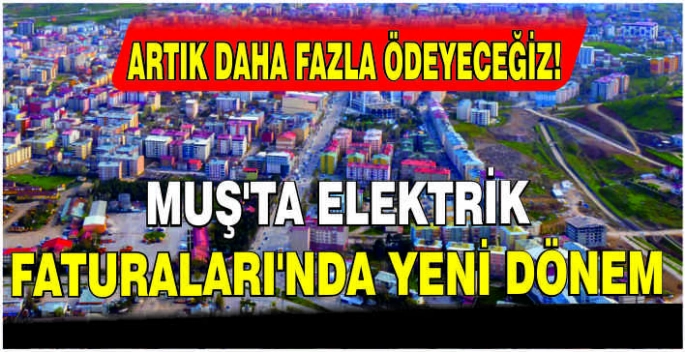 Muş'ta Elektrik Faturaları’nda yeni dönem: Artık daha fazla ödeyeceğiz!