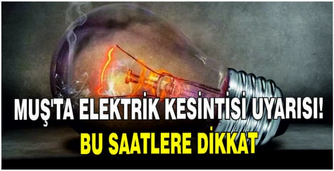 Muş’ta elektrik kesintisi uyarısı!