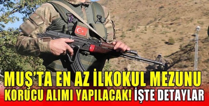 Muş’ta en az ilkokul mezunu korucu alımı yapılacak! İşte detaylar…