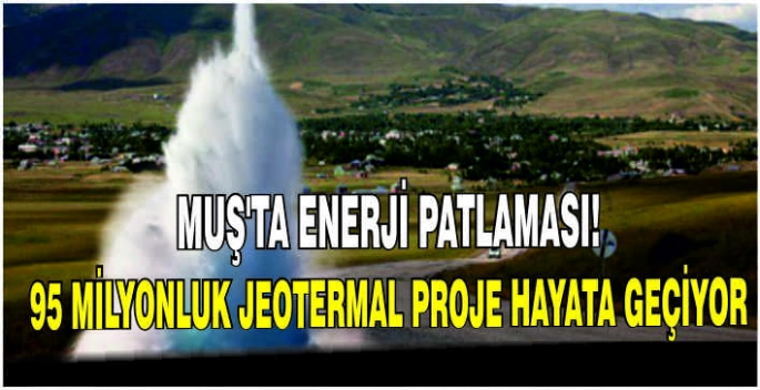  Muş'ta enerji patlaması: 95 milyonluk jeotermal proje hayata geçiyor