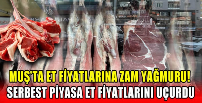 Muş’ta et fiyatlarına zam yağmuru! Serbest piyasa et fiyatlarını uçurdu