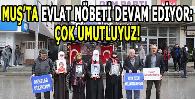 Muş'ta evlat nöbeti devam ediyor: Anneler artık ağlamasın!