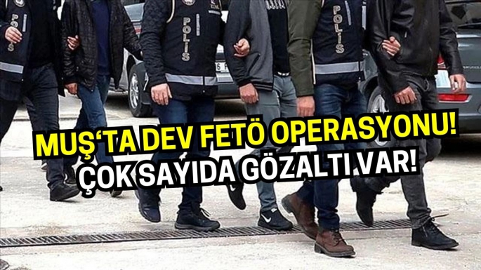 Muş’ta FETÖ operasyonu: Çok sayıda gözaltı var!