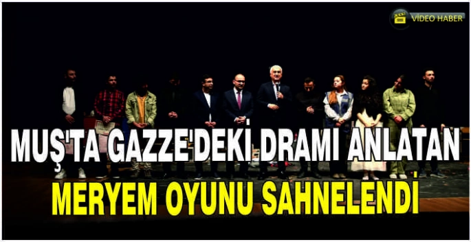 Muş'ta Gazze'deki dramı anlatan Meryem oyunu sahnelendi