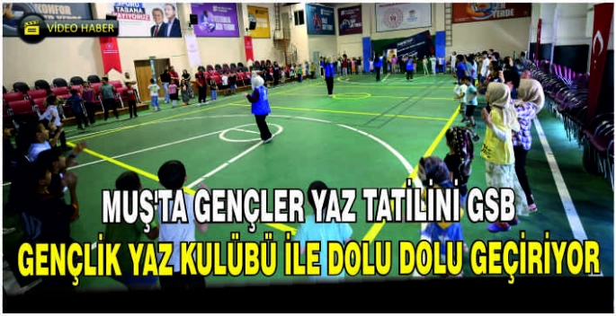 Muş'ta gençler yaz tatilini GSB Gençlik Yaz Kulübü ile dolu dolu geçiriyor