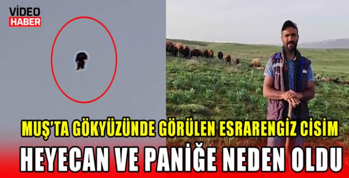 Muş’ta gökyüzünde görülen esrarengiz cisim heyecan ve paniğe neden oldu