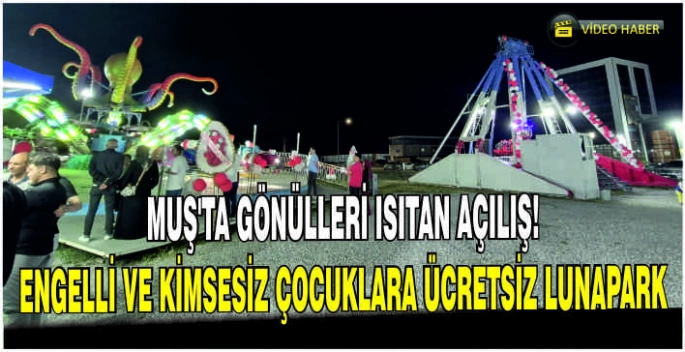Muş’ta gönülleri ısıtan açılış: Engelli ve kimsesiz çocuklara ücretsiz lunapark