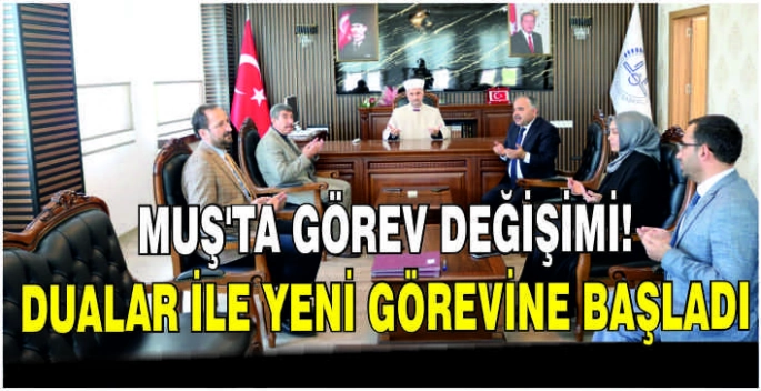 Muş’ta görev değişimi: Dualar ile yeni görevine başladı