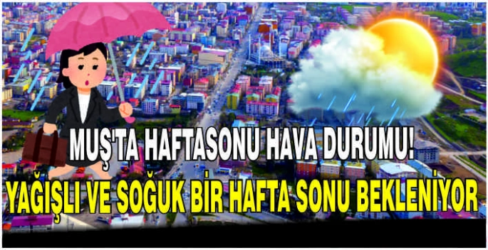 Muş’ta haftasonu hava durumu: Yağışlı ve soğuk bir hafta sonu bekleniyor