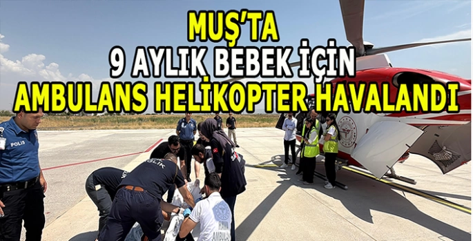 Muş'ta hasta bebek ambulans helikopterle Elazığ'a sevk edildi