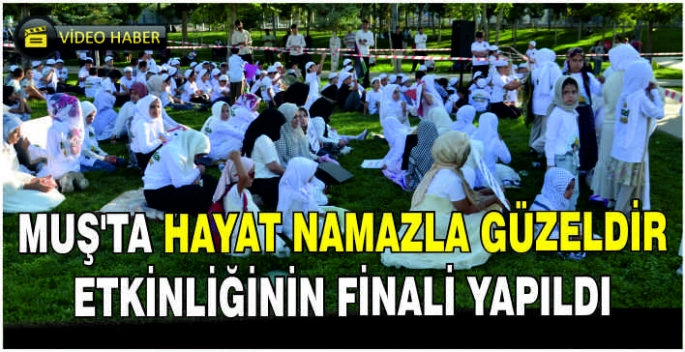 Muş'ta Hayat Namazla Güzeldir etkinliğinin finali yapıldı