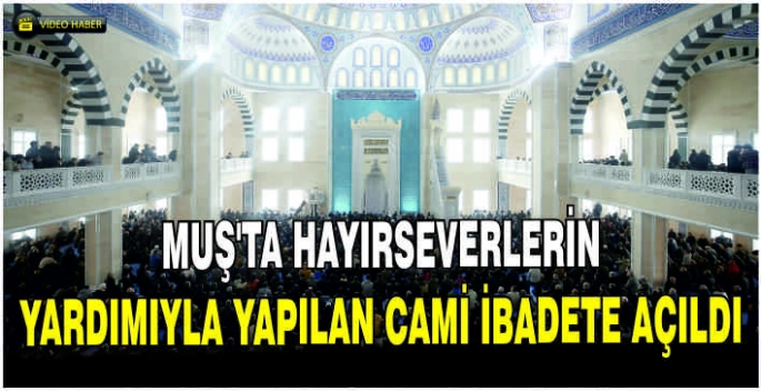 Muş'ta hayırseverlerin yardımıyla yapılan cami ibadete açıldı