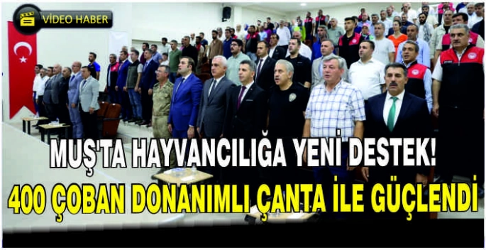 Muş’ta hayvancılığa yeni destek! 400 Çoban donanımlı çanta ile güçlendi