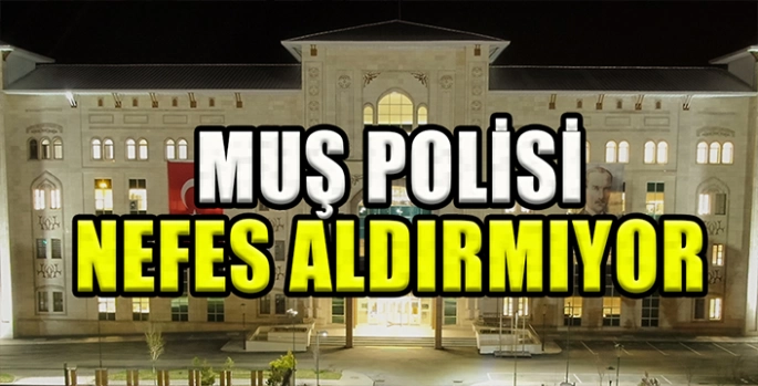 Muş’ta huzurun adı Emniyet personelleri: Suç ve suçluya geçit yok!