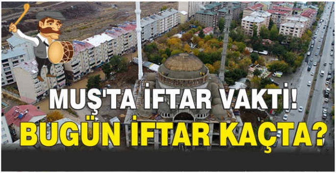 Muş’ta iftar vakti! Bugün iftar kaçta?