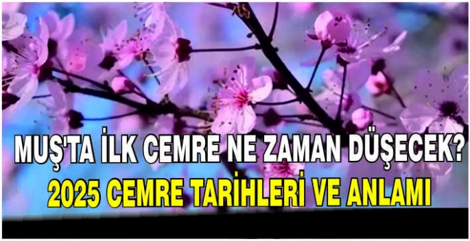 Muş’ta ilk Cemre ne zaman düşecek? 2025 cemre tarihleri ve anlamı