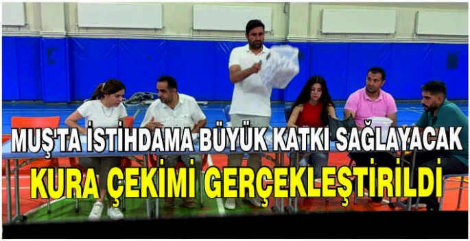 Muş’ta istihdama büyük katkı sağlayacak kura çekimi gerçekleştirildi