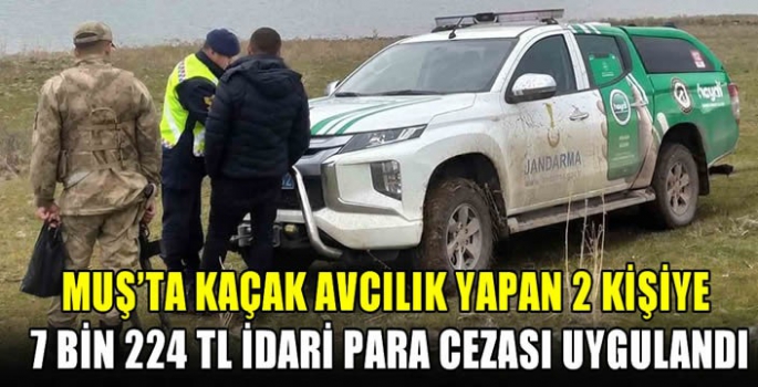 Muş’ta kaçak avcılık yapan 2 kişiye 7 bin 224 TL idari para cezası uygulandı