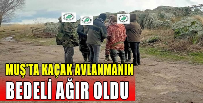 Muş’ta kaçak avlanmanın bedeli ağır oldu