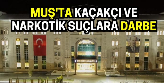 Muş'ta kaçakçılık ve narkotik suçlara darbe: Çok sayıda gözaltı!