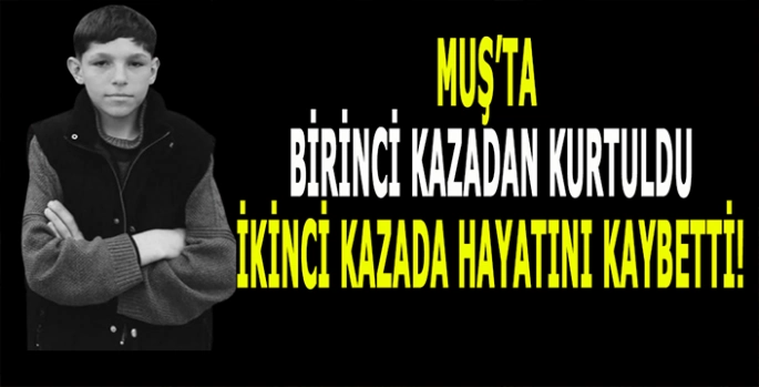 Muş’ta kahreden olay: Birinci kazadan kurtuldu ikincisinde hayatını kaybetti!