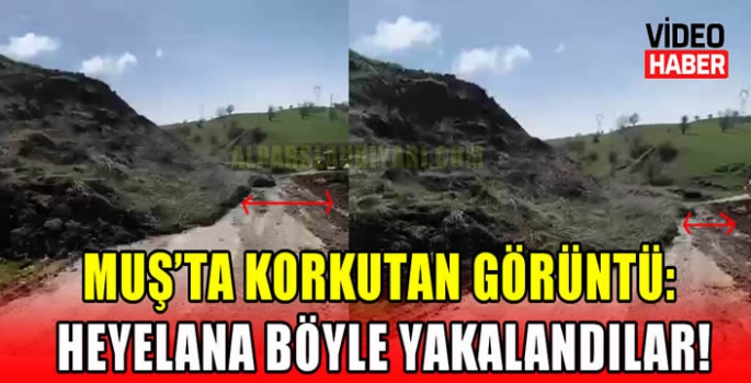 Muş’ta korkutan görüntü: Heyelana böyle yakalandılar!