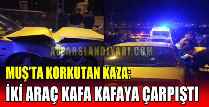 Muş’ta korkutan kaza: İki araç kafa kafaya çarpıştı