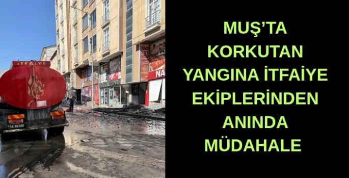 Muş’ta korkutan yangına anında müdahale 