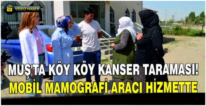 Muş’ta köy köy kanser taraması: Mobil mamografi aracı hizmette