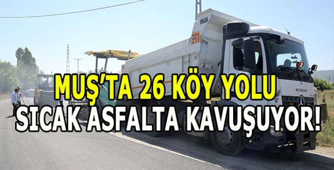 Muş'ta köy yolları sıcak asfalta kavuşmaya devam ediyor:  26 köy yolu daha asfaltlanıyor!