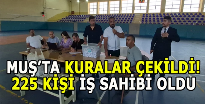 Muş’ta kuralar çekildi: 225 Kişi iş sahibi oldu!