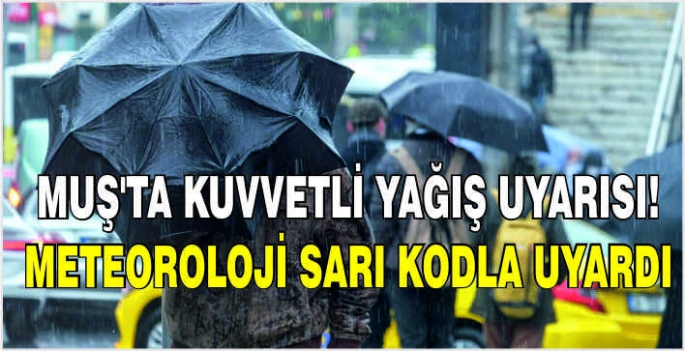 Muş’ta kuvvetli yağış uyarısı: Meteoroloji sarı kodla uyardı