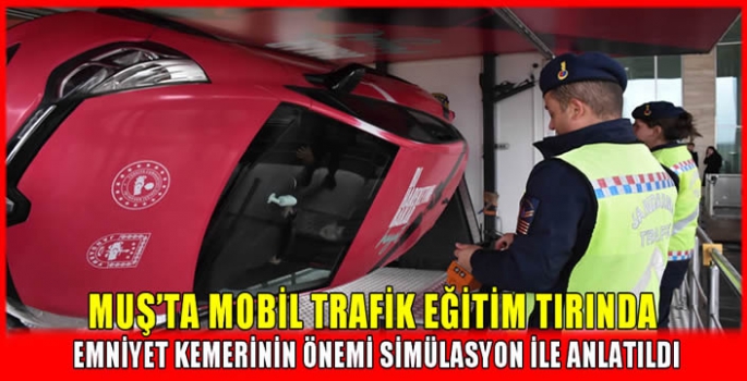 Muş’ta Mobil trafik eğitim tırında emniyet kemerinin önemi simülasyon ile anlatıldı